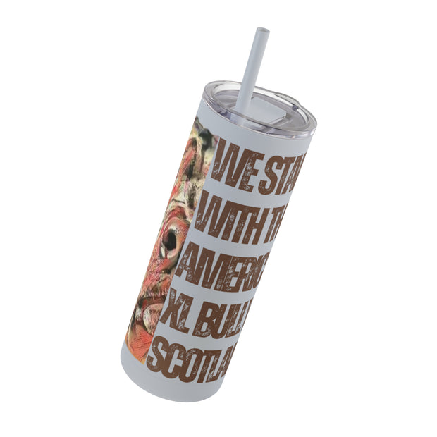 Maars Maker Skinny Matte Tumbler 20 oz  We Stand With The American XL Bully In Scottland
